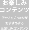 お楽しみコンテンツ　グッジョブ、web！がおすすめするお楽しみコンテンツ