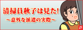 清掃員秋子は見た！〜意外な派遣の実際〜