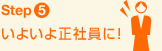 Step5 いよいよ正社員に!