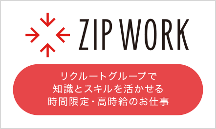 ZIP WORK リクルートグループで知識とスキルを活かせる時間限定・高時給のお仕事