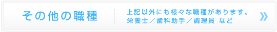 【その他職種】上記以外にも様々な職種があります。栄養士/歯科助手/調理員など